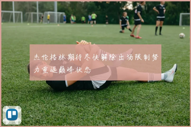 杰伦格林期待尽快解除出场限制努力重返巅峰状态