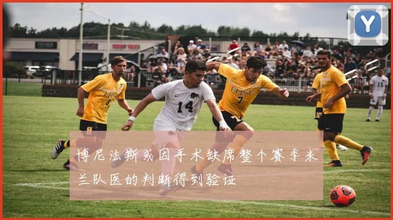 博尼法斯或因手术缺席整个赛季米兰队医的判断得到验证