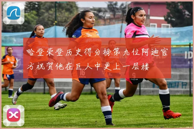 哈登荣登历史得分榜第九位阿迪官方祝贺他在巨人中更上一层楼