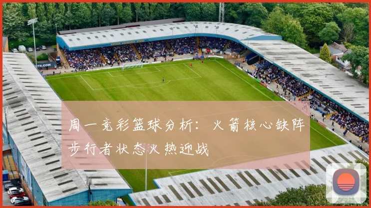 周一竞彩篮球分析：火箭核心缺阵步行者状态火热迎战