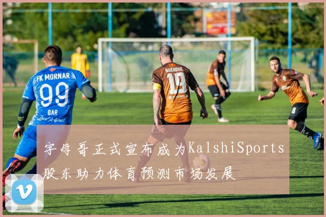 字母哥正式宣布成为KalshiSports股东助力体育预测市场发展