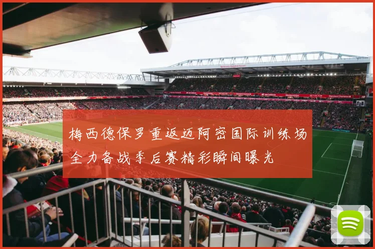 梅西德保罗重返迈阿密国际训练场全力备战季后赛精彩瞬间曝光